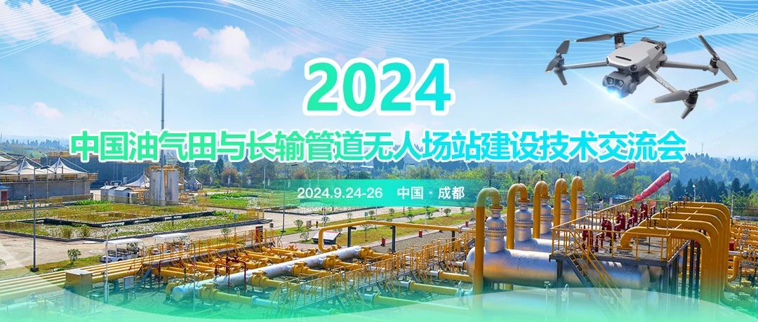 2024中國(guó)油氣田與長(zhǎng)輸管道無(wú)人場(chǎng)站建設(shè)技術(shù)交流會(huì)：共筑智能綠色新篇章，引領(lǐng)油氣行業(yè)高質(zhì)量發(fā)展
